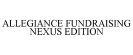 ALLEGIANCE FUNDRAISING NEXUS EDITION trademark