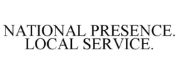 NATIONAL PRESENCE. LOCAL SERVICE. trademark
