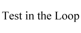 TEST IN THE LOOP trademark