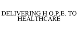 DELIVERING H.O.P.E. TO HEALTHCARE trademark