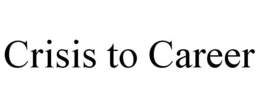 CRISIS TO CAREER trademark
