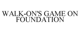 WALK-ON'S GAME ON FOUNDATION trademark