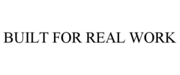 BUILT FOR REAL WORK trademark