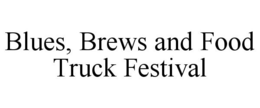 BLUES, BREWS AND FOOD TRUCK FESTIVAL trademark