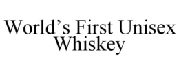 WORLD'S FIRST UNISEX WHISKEY trademark