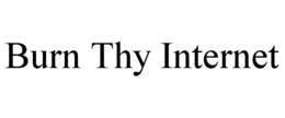 BURN THY INTERNET trademark