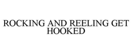 ROCKING AND REELING GET HOOKED trademark