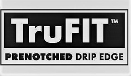 TRUFIT PRENOTCHED DRIP EDGE trademark