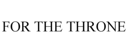 FOR THE THRONE trademark