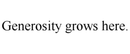 GENEROSITY GROWS HERE. trademark