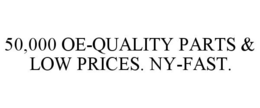 50,000 OE-QUALITY PARTS & LOW PRICES. NY-FAST. trademark