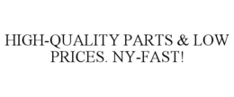 HIGH-QUALITY PARTS & LOW PRICES. NY-FAST! trademark
