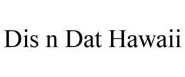 DIS N DAT HAWAII trademark