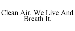 CLEAN AIR. WE LIVE AND BREATH IT. trademark