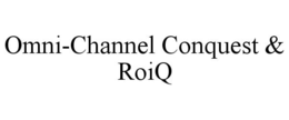 OMNI-CHANNEL CONQUEST & ROIQ trademark