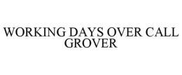 WORKING DAYS OVER CALL GROVER trademark