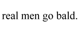 REAL MEN GO BALD. trademark