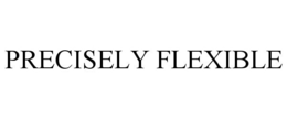 PRECISELY FLEXIBLE trademark
