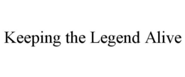 KEEPING THE LEGEND ALIVE trademark