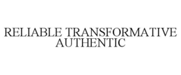RELIABLE TRANSFORMATIVE AUTHENTIC trademark