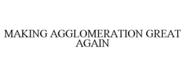 MAKING AGGLOMERATION GREAT AGAIN trademark