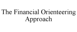 THE FINANCIAL ORIENTEERING APPROACH trademark