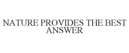 NATURE PROVIDES THE BEST ANSWER trademark