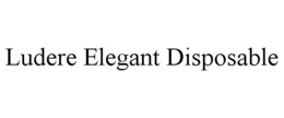 LUDERE ELEGANT DISPOSABLE trademark