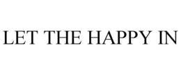 LET THE HAPPY IN trademark