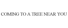 COMING TO A TREE NEAR YOU trademark