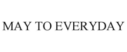 MAY TO EVERYDAY trademark