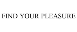 FIND YOUR PLEASURE trademark