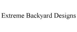 EXTREME BACKYARD DESIGNS trademark