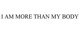 I AM MORE THAN MY BODY trademark