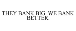 THEY BANK BIG. WE BANK BETTER. trademark