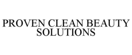 PROVEN CLEAN BEAUTY SOLUTIONS trademark