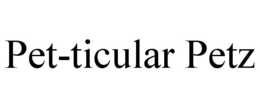 PET-TICULAR PETZ trademark