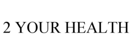 2 YOUR HEALTH trademark