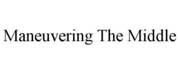 MANEUVERING THE MIDDLE trademark