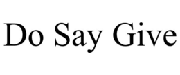 DO SAY GIVE trademark