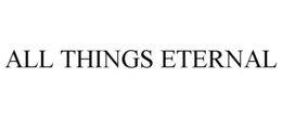 ALL THINGS ETERNAL trademark