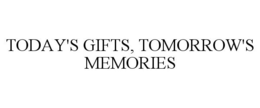 TODAY'S GIFTS, TOMORROW'S MEMORIES trademark