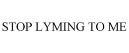 STOP LYMING TO ME trademark