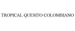 TROPICAL QUESITO COLOMBIANO trademark
