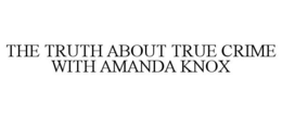 THE TRUTH ABOUT TRUE CRIME WITH AMANDA KNOX trademark