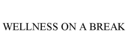 WELLNESS ON A BREAK trademark