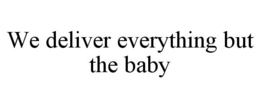 WE DELIVER EVERYTHING BUT THE BABY trademark