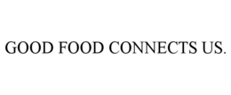 GOOD FOOD CONNECTS US. trademark