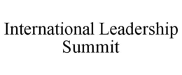 INTERNATIONAL LEADERSHIP SUMMIT trademark