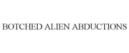 BOTCHED ALIEN ABDUCTIONS trademark